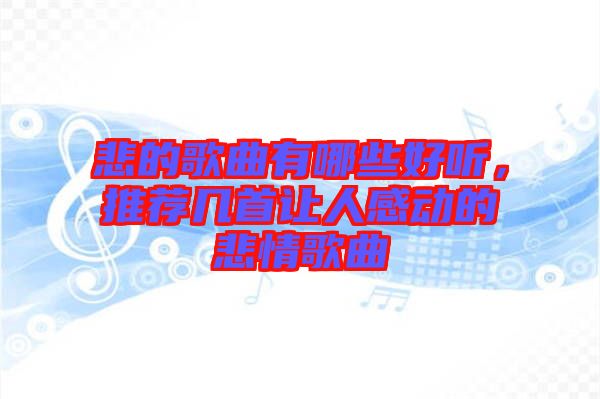 悲的歌曲有哪些好聽，推薦幾首讓人感動的悲情歌曲