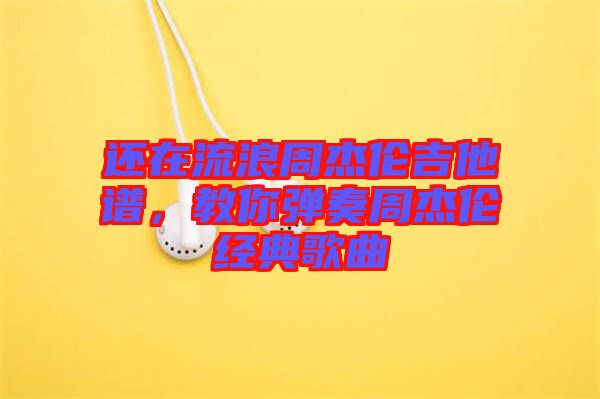 還在流浪周杰倫吉他譜，教你彈奏周杰倫經(jīng)典歌曲