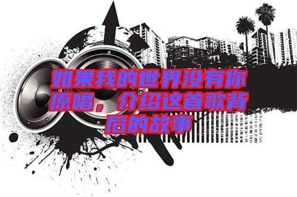 如果我的世界沒有你原唱，介紹這首歌背后的故事