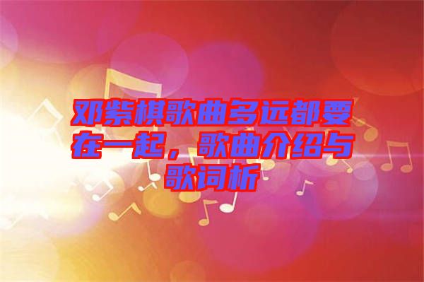 鄧紫棋歌曲多遠(yuǎn)都要在一起，歌曲介紹與歌詞析