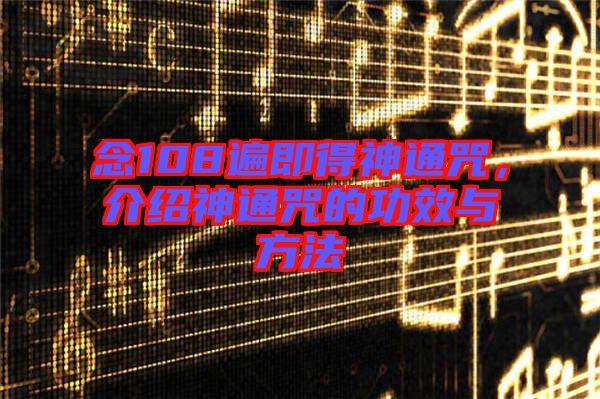 念108遍即得神通咒，介紹神通咒的功效與方法
