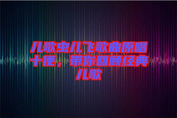 兒歌蟲(chóng)兒飛歌曲原唱十便，帶你回顧經(jīng)典兒歌