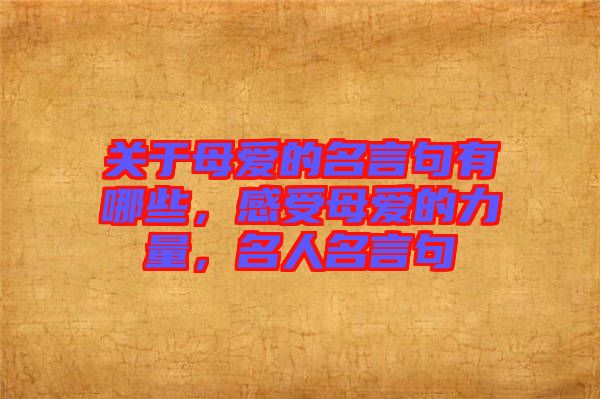 關(guān)于母愛的名言句有哪些，感受母愛的力量，名人名言句