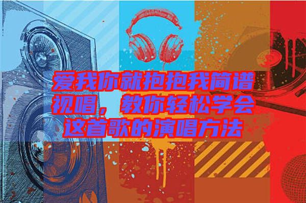 愛(ài)我你就抱抱我簡(jiǎn)譜視唱，教你輕松學(xué)會(huì)這首歌的演唱方法