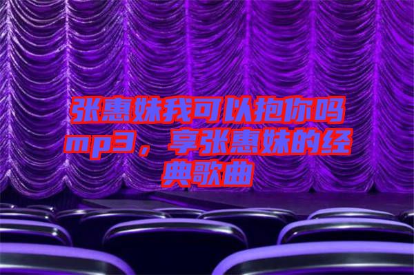 張惠妹我可以抱你嗎mp3，享張惠妹的經(jīng)典歌曲
