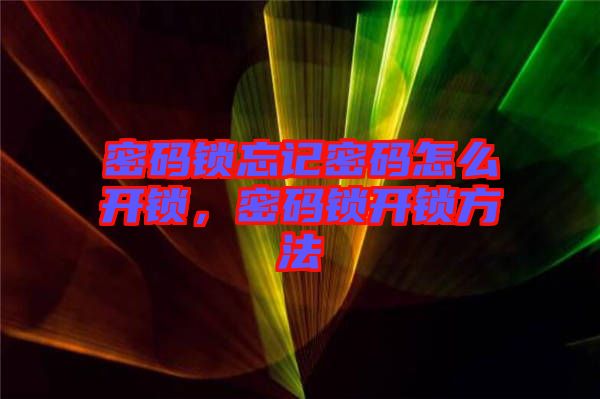 密碼鎖忘記密碼怎么開鎖，密碼鎖開鎖方法