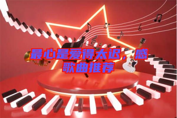 最心是愛得太遲，感歌曲推薦