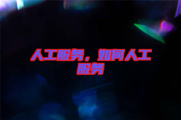 人工服務(wù)，如何人工服務(wù)