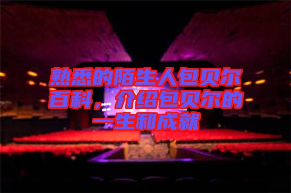熟悉的陌生人包貝爾百科，介紹包貝爾的一生和成就