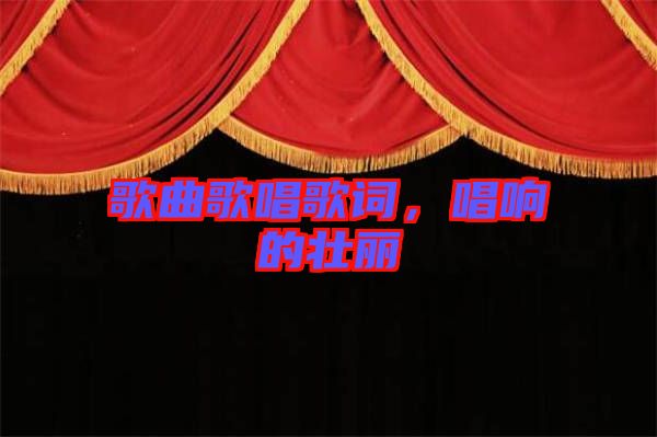 歌曲歌唱歌詞，唱響的壯麗
