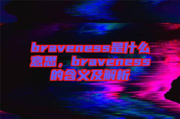 braveness是什么意思，braveness的含義及解析