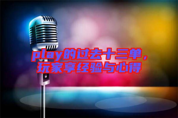 play的過去十三單，玩家享經(jīng)驗與心得