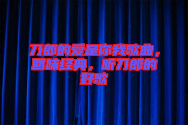 刀郎的愛是你我歌曲，回味經(jīng)典，聽刀郎的好歌