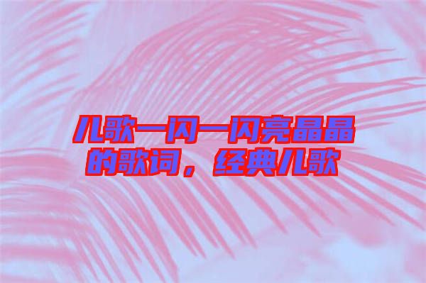兒歌一閃一閃亮晶晶的歌詞，經(jīng)典兒歌