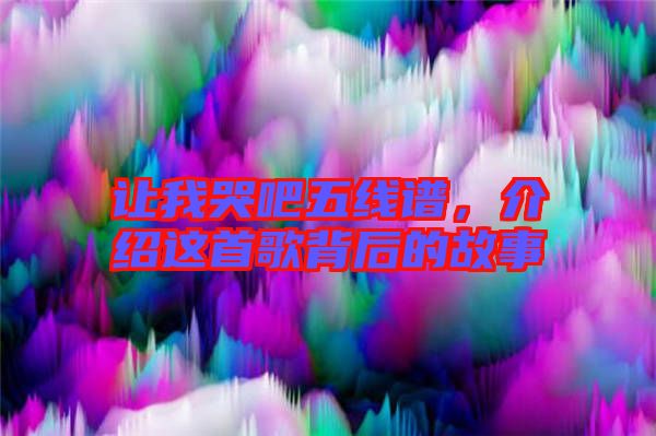 讓我哭吧五線譜，介紹這首歌背后的故事