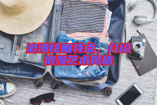 浪漫繪畫特點，介紹浪漫藝術(shù)風(fēng)格