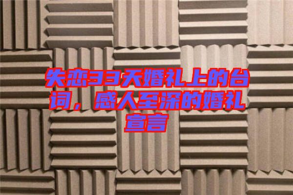 失戀33天婚禮上的臺(tái)詞，感人至深的婚禮宣言