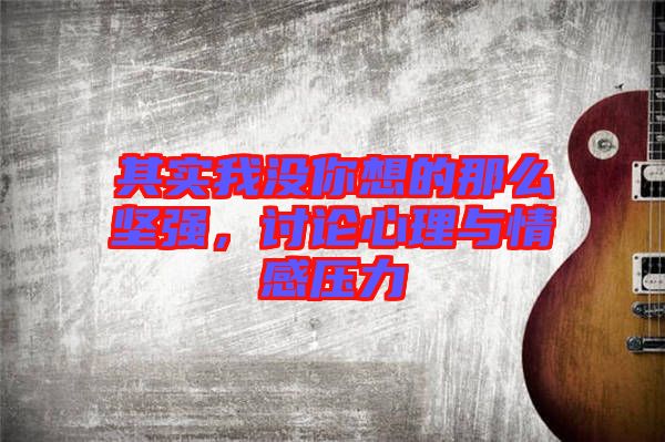 其實我沒你想的那么堅強，討論心理與情感壓力