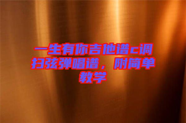 一生有你吉他譜c調(diào)掃弦彈唱譜，附簡(jiǎn)單教學(xué)