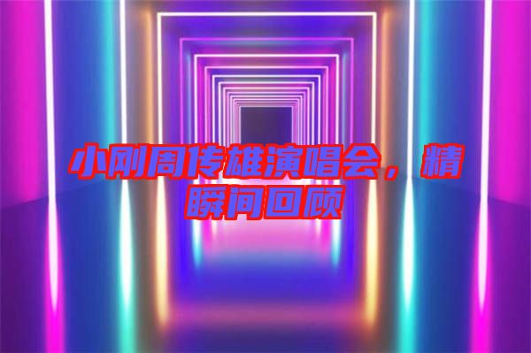 小剛周傳雄演唱會，精瞬間回顧