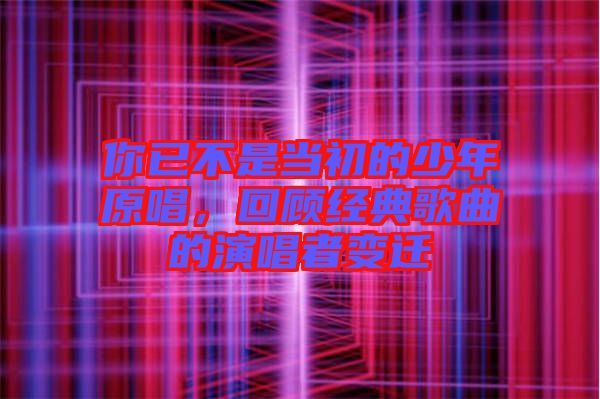 你已不是當(dāng)初的少年原唱，回顧經(jīng)典歌曲的演唱者變遷