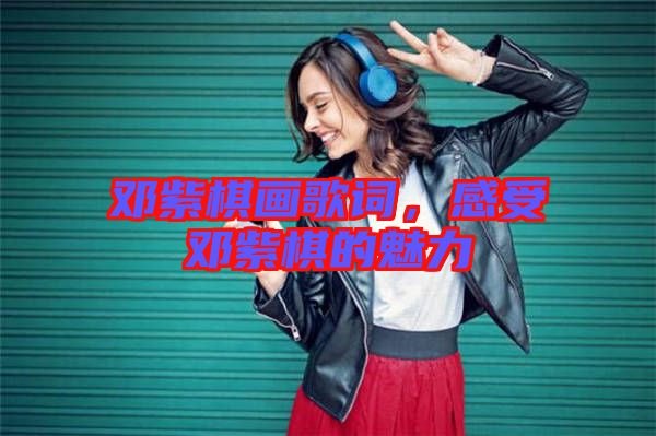 鄧紫棋畫(huà)歌詞，感受鄧紫棋的魅力