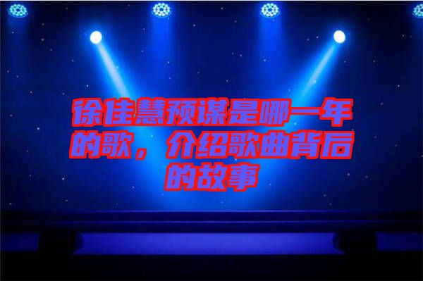 徐佳慧預謀是哪一年的歌，介紹歌曲背后的故事