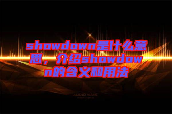 showdown是什么意思，介紹showdown的含義和用法