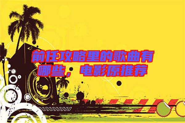 前任攻略里的歌曲有哪些，電影原推薦