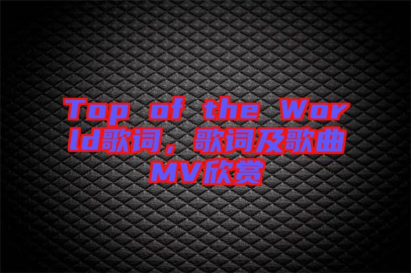 Top of the World歌詞，歌詞及歌曲MV欣賞
