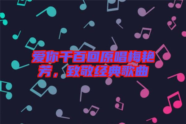 愛(ài)你千百回原唱梅艷芳，致敬經(jīng)典歌曲