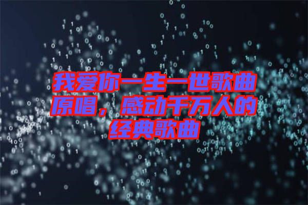 我愛你一生一世歌曲原唱，感動千萬人的經(jīng)典歌曲