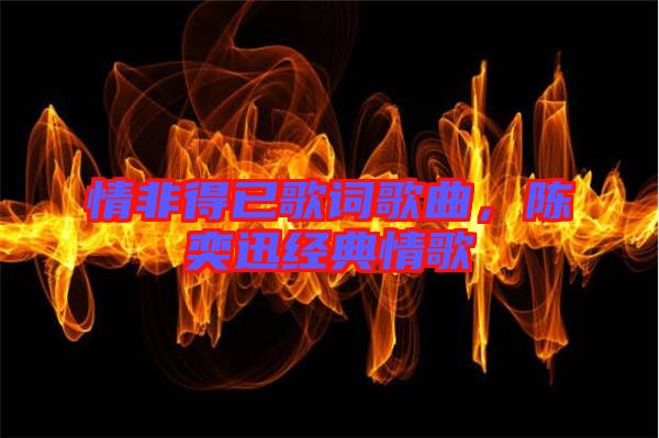 情非得已歌詞歌曲，陳奕迅經(jīng)典情歌