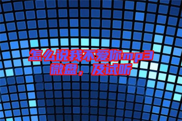 怎么說我不愛你mp3微盤，及試聽