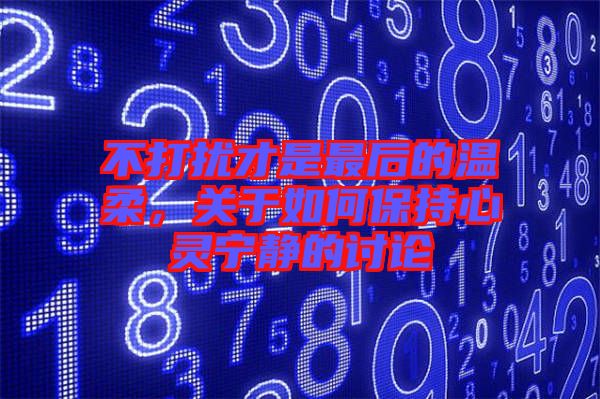 不打擾才是最后的溫柔，關(guān)于如何保持心靈寧?kù)o的討論