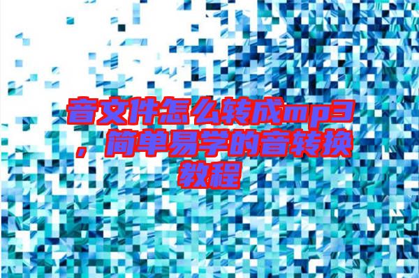 音文件怎么轉(zhuǎn)成mp3，簡(jiǎn)單易學(xué)的音轉(zhuǎn)換教程