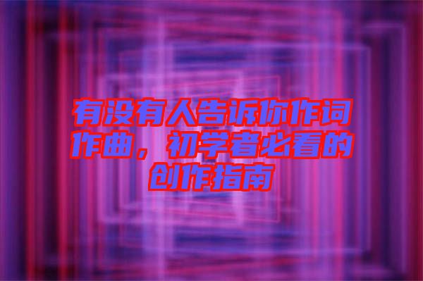 有沒有人告訴你作詞作曲，初學者必看的創(chuàng)作指南