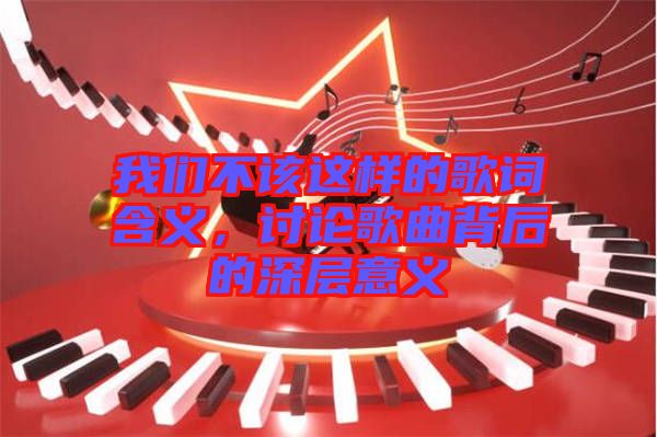 我們不該這樣的歌詞含義，討論歌曲背后的深層意義