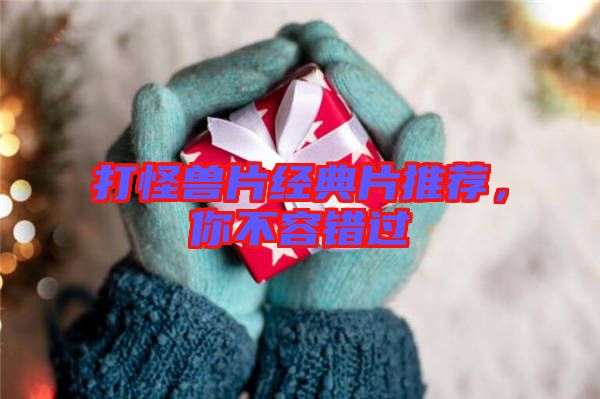 打怪獸片經(jīng)典片推薦，你不容錯(cuò)過(guò)