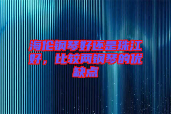 海倫鋼琴好還是珠江好，比較兩鋼琴的優(yōu)缺點