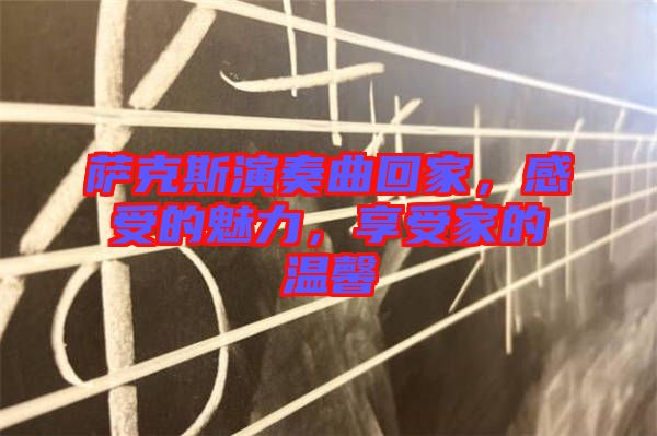 薩克斯演奏曲回家，感受的魅力，享受家的溫馨