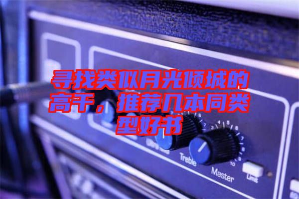 尋找類似月光傾城的高干，推薦幾本同類型好書