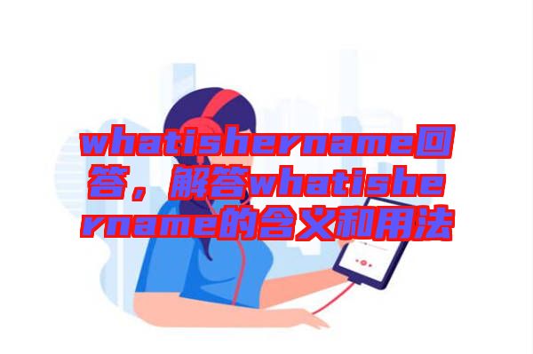 whatishername回答，解答whatishername的含義和用法