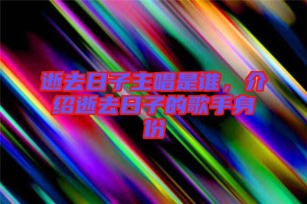 逝去日子主唱是誰，介紹逝去日子的歌手身份