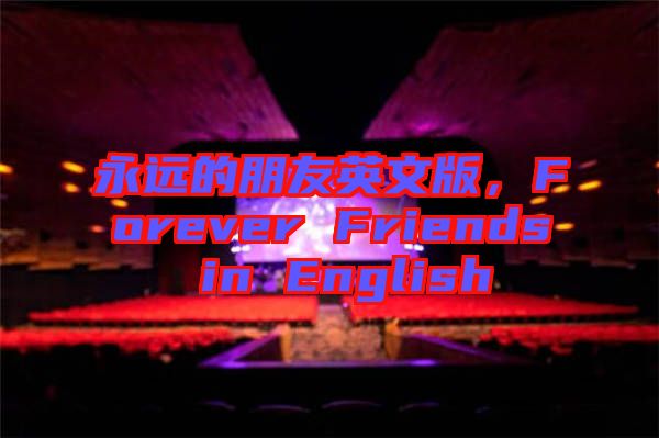 永遠(yuǎn)的朋友英文版，F(xiàn)orever Friends in English