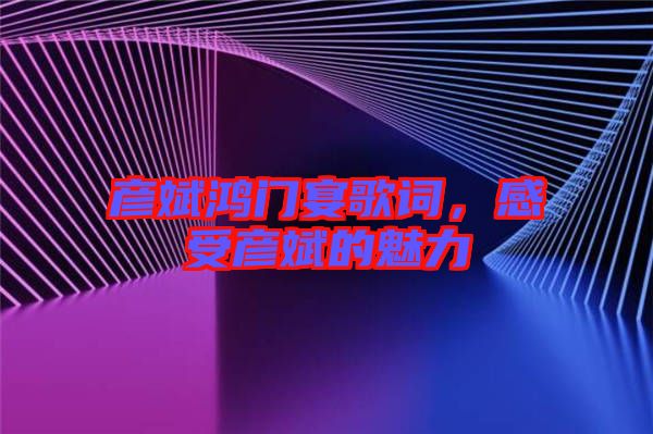 彥斌鴻門宴歌詞，感受彥斌的魅力