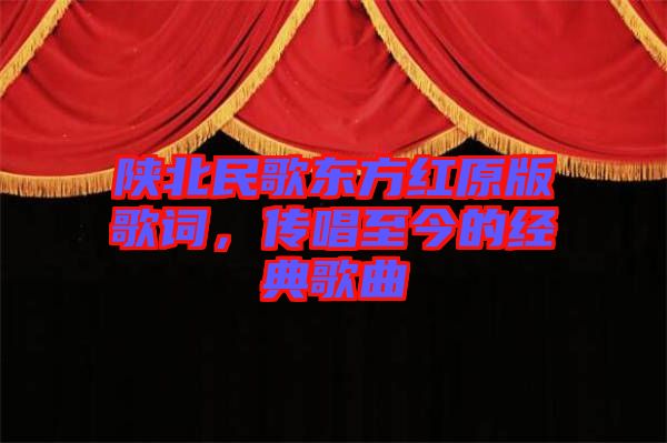 陜北民歌東方紅原版歌詞，傳唱至今的經(jīng)典歌曲
