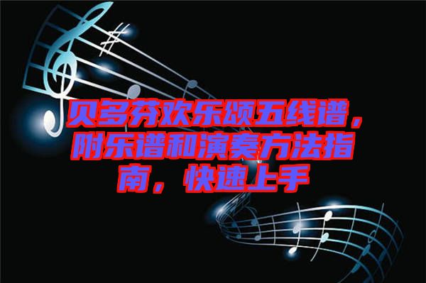 貝多芬歡樂頌五線譜，附樂譜和演奏方法指南，快速上手