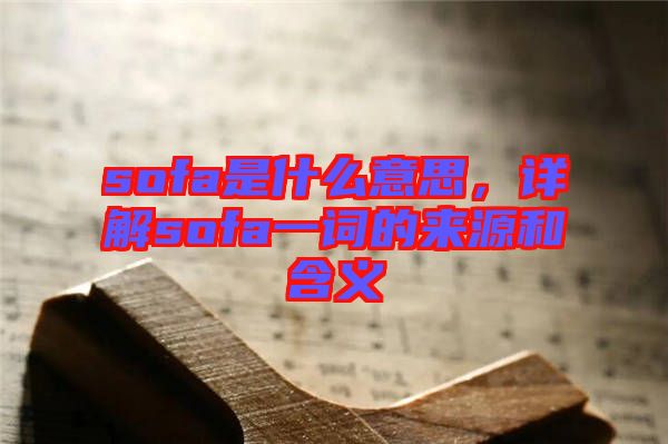 sofa是什么意思，詳解sofa一詞的來源和含義