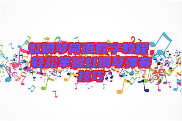 虹鋼琴簡(jiǎn)譜數(shù)字教程，輕松掌握虹鋼琴?gòu)椬嗉记? width=